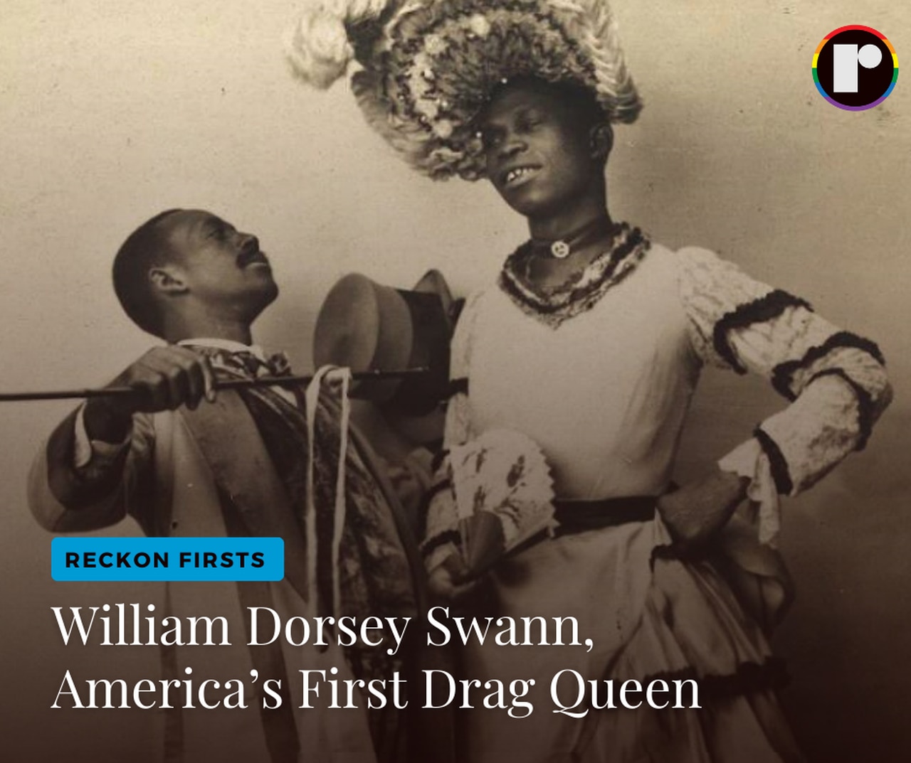 Before there was RuPaul, there was William Dorsey Swann, the original âQueen of Dragâ